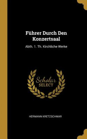 Książka Führer Durch Den Konzertsaal: Abth. 1. Th. Kirchliche Werke Hermann Kretzschmar