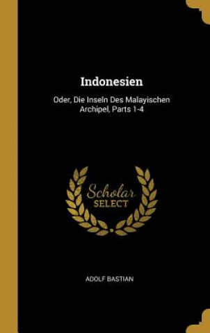 Carte Indonesien: Oder, Die Inseln Des Malayischen Archipel, Parts 1-4 Adolf Bastian