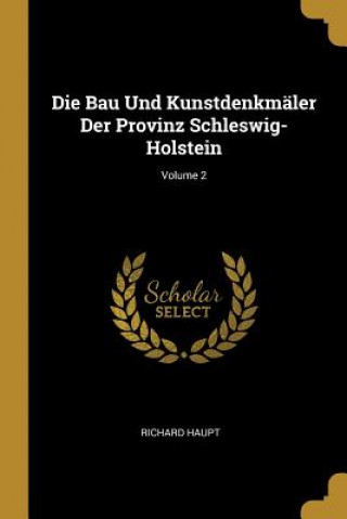 Carte Die Bau Und Kunstdenkmäler Der Provinz Schleswig-Holstein; Volume 2 Richard Haupt