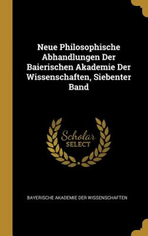Kniha Neue Philosophische Abhandlungen Der Baierischen Akademie Der Wissenschaften, Siebenter Band Bayerische Akademie Der Wissenschaften
