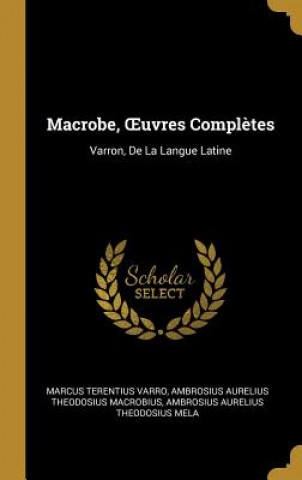 Kniha Macrobe, OEuvres Compl?tes: Varron, De La Langue Latine Marcus Terentius Varro