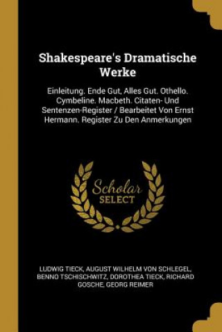 Knjiga Shakespeare's Dramatische Werke: Einleitung. Ende Gut, Alles Gut. Othello. Cymbeline. Macbeth. Citaten- Und Sentenzen-Register / Bearbeitet Von Ernst Ludwig Tieck