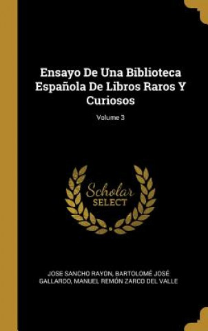 Carte Ensayo De Una Biblioteca Espa?ola De Libros Raros Y Curiosos; Volume 3 Jose Sancho Rayon