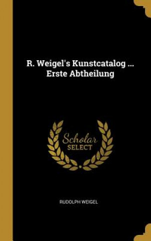 Carte R. Weigel's Kunstcatalog ... Erste Abtheilung Rudolph Weigel