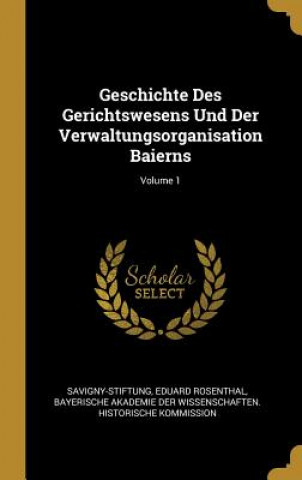 Carte Geschichte Des Gerichtswesens Und Der Verwaltungsorganisation Baierns; Volume 1 Savigny-Stiftung