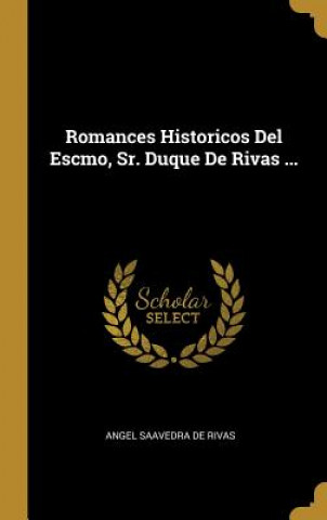 Carte Romances Historicos Del Escmo, Sr. Duque De Rivas ... Angel Saavedra De Rivas