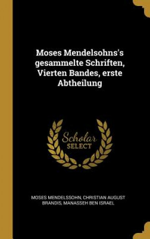 Carte Moses Mendelsohns's Gesammelte Schriften, Vierten Bandes, Erste Abtheilung Moses Mendelssohn