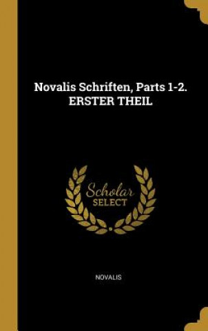 Könyv Novalis Schriften, Parts 1-2. Erster Theil Novalis