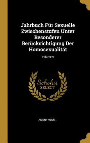 Kniha Jahrbuch Für Sexuelle Zwischenstufen Unter Besonderer Berücksichtigung Der Homosexualität; Volume 9 