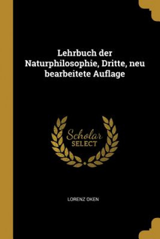 Kniha Lehrbuch Der Naturphilosophie, Dritte, Neu Bearbeitete Auflage Lorenz Oken