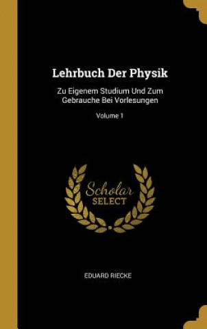 Kniha Lehrbuch Der Physik: Zu Eigenem Studium Und Zum Gebrauche Bei Vorlesungen; Volume 1 Eduard Riecke