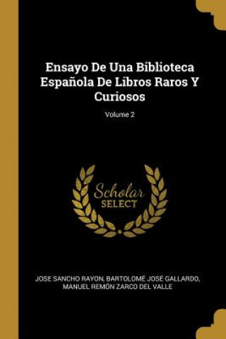 Carte Ensayo De Una Biblioteca Espa?ola De Libros Raros Y Curiosos; Volume 2 Jose Sancho Rayon