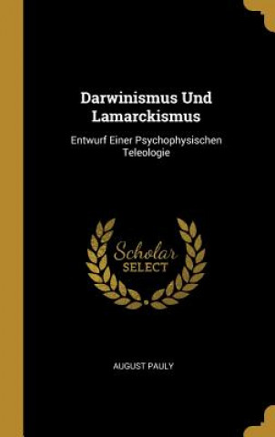 Carte Darwinismus Und Lamarckismus: Entwurf Einer Psychophysischen Teleologie August Pauly