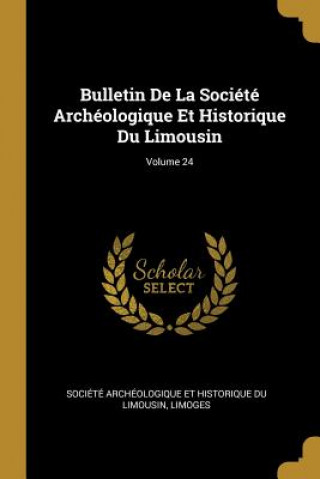 Carte Bulletin De La Société Archéologique Et Historique Du Limousin; Volume 24 Societe Archeologique Et Historique D.