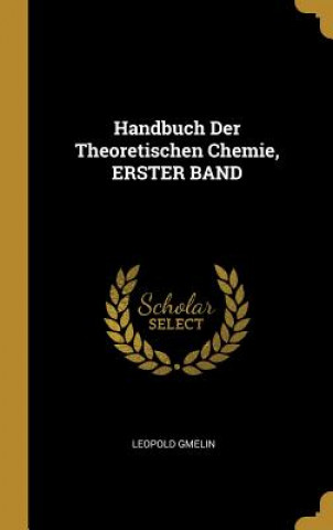 Kniha Handbuch Der Theoretischen Chemie, Erster Band Leopold Gmelin