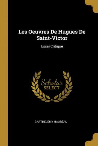 Kniha Les Oeuvres De Hugues De Saint-Victor: Essai Critique Barthelemy Haureau