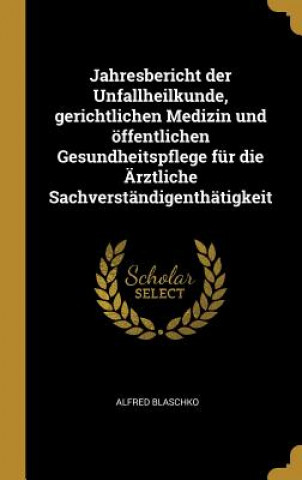 Kniha Jahresbericht Der Unfallheilkunde, Gerichtlichen Medizin Und Öffentlichen Gesundheitspflege Für Die Ärztliche Sachverständigenthätigkeit Alfred Blaschko