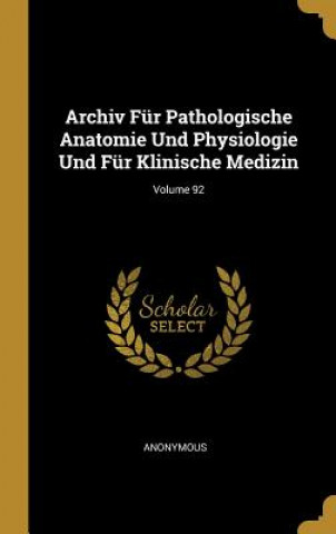 Carte Archiv Für Pathologische Anatomie Und Physiologie Und Für Klinische Medizin; Volume 92 