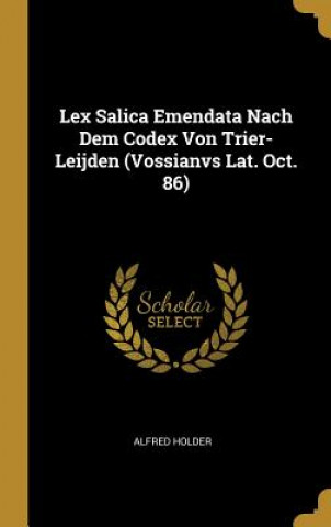 Carte Lex Salica Emendata Nach Dem Codex Von Trier-Leijden (Vossianvs Lat. Oct. 86) Alfred Holder