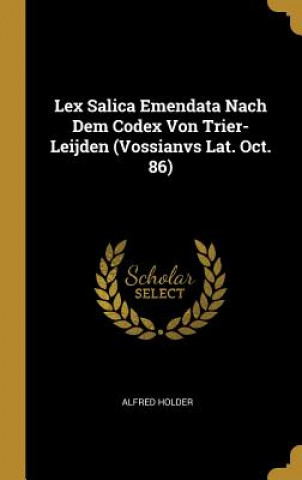 Kniha Lex Salica Emendata Nach Dem Codex Von Trier-Leijden (Vossianvs Lat. Oct. 86) Alfred Holder