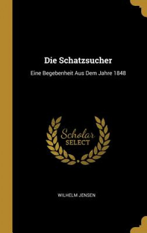 Kniha Die Schatzsucher: Eine Begebenheit Aus Dem Jahre 1848 Wilhelm Jensen