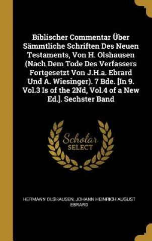 Carte Biblischer Commentar Über Sämmtliche Schriften Des Neuen Testaments, Von H. Olshausen (Nach Dem Tode Des Verfassers Fortgesetzt Von J.H.A. Ebrard Und Hermann Olshausen