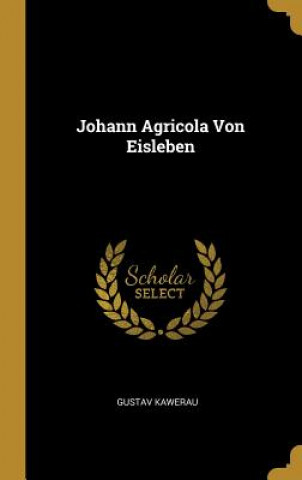 Buch Johann Agricola Von Eisleben Gustav Kawerau