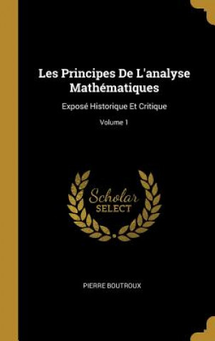 Książka Les Principes De L'analyse Mathématiques: Exposé Historique Et Critique; Volume 1 Pierre Boutroux