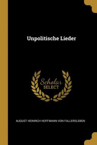 Könyv Unpolitische Lieder August Heinrich Hoffma von Fallersleben