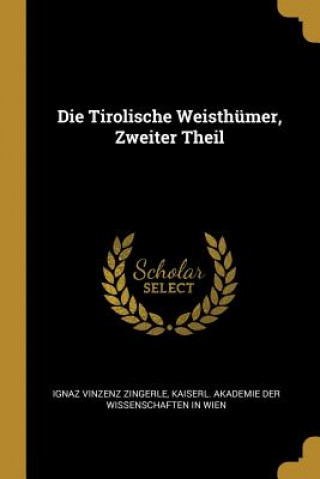 Carte Die Tirolische Weisthümer, Zweiter Theil Ignaz Vinzenz Zingerle