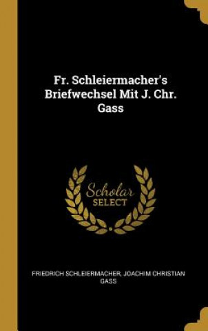 Książka Fr. Schleiermacher's Briefwechsel Mit J. Chr. Gass Friedrich Schleiermacher