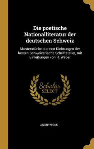 Kniha Die Poetische Nationalliteratur Der Deutschen Schweiz: Musterstücke Aus Den Dichtungen Der Besten Schweizerische Schriftsteller, Mit Einleitungen Von 