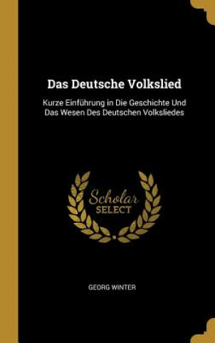 Kniha Das Deutsche Volkslied: Kurze Einführung in Die Geschichte Und Das Wesen Des Deutschen Volksliedes Georg Winter