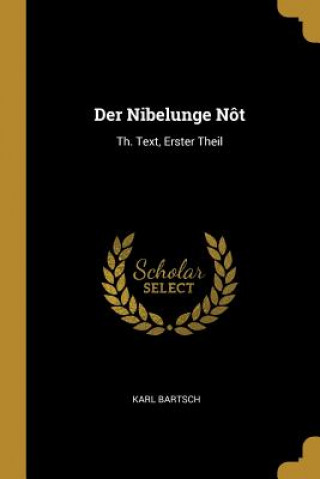 Livre Der Nibelunge Nôt: Th. Text, Erster Theil Karl Bartsch