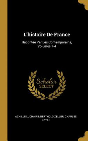 Könyv L'histoire De France: Racontée Par Les Contemporains, Volumes 1-4 Achille Luchaire