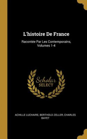 Kniha L'histoire De France: Racontée Par Les Contemporains, Volumes 1-4 Achille Luchaire