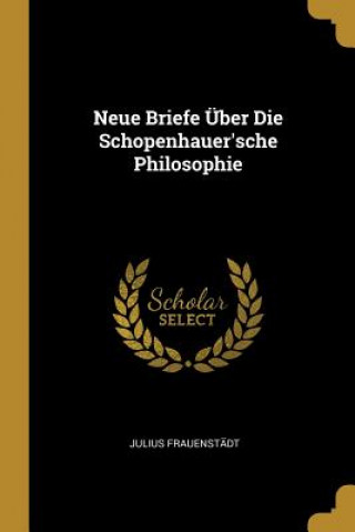 Livre Neue Briefe Über Die Schopenhauer'sche Philosophie Julius Frauenstadt