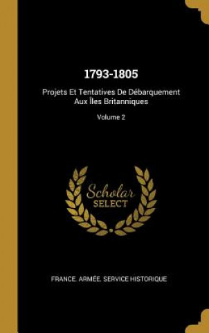 Kniha 1793-1805: Projets Et Tentatives De Débarquement Aux Îles Britanniques; Volume 2 France Armee Service Historique
