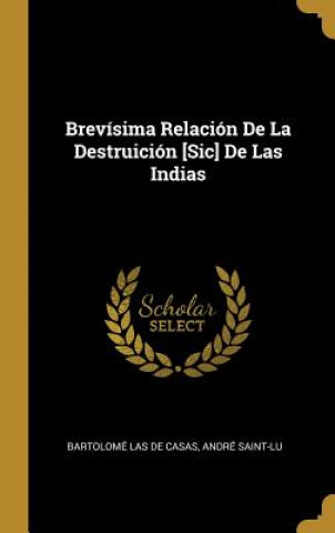 Kniha Brevísima Relación De La Destruición [Sic] De Las Indias Bartolome Las De Casas