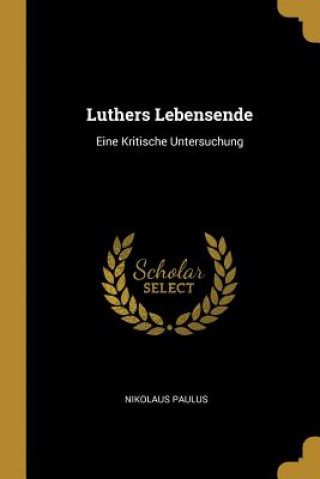 Knjiga Luthers Lebensende: Eine Kritische Untersuchung Nikolaus Paulus