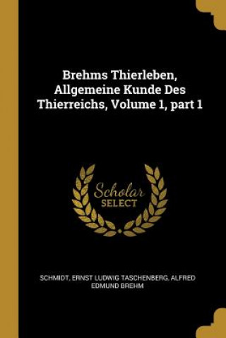 Kniha Brehms Thierleben, Allgemeine Kunde Des Thierreichs, Volume 1, Part 1 Schmidt