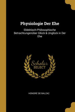 Książka Physiologie Der Ehe: Eklektisch-Philosophische Betrachtungenüber Glück & Unglück in Der Ehe Honore de Balzac