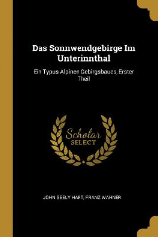 Buch Das Sonnwendgebirge Im Unterinnthal: Ein Typus Alpinen Gebirgsbaues, Erster Theil John Seely Hart