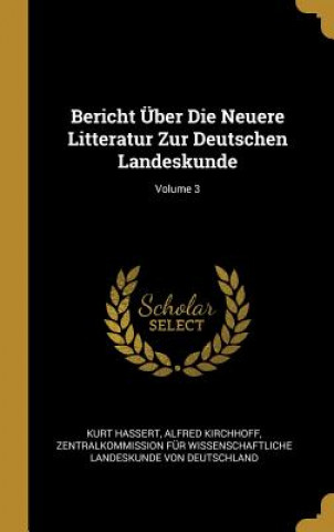 Книга Bericht Über Die Neuere Litteratur Zur Deutschen Landeskunde; Volume 3 Kurt Hassert