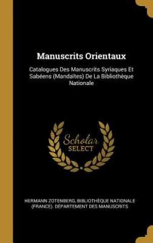 Carte Manuscrits Orientaux: Catalogues Des Manuscrits Syriaques Et Sabéens (Manda?tes) De La Biblioth?que Nationale Hermann Zotenberg