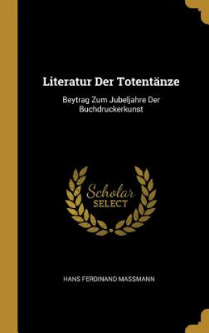 Kniha Literatur Der Totentänze: Beytrag Zum Jubeljahre Der Buchdruckerkunst Hans Ferdinand Massmann