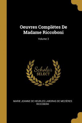 Carte Oeuvres Compl?tes De Madame Riccoboni; Volume 3 Marie Jeanne De Heurles Laboras De Mezi