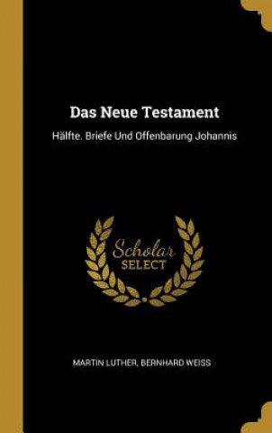 Carte Das Neue Testament: Hälfte. Briefe Und Offenbarung Johannis Martin Luther