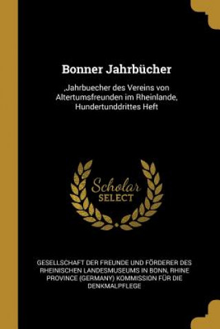 Książka Bonner Jahrbücher: , Jahrbuecher Des Vereins Von Altertumsfreunden Im Rheinlande, Hundertunddrittes Heft Gesellschaft Der Freunde Und Forderer D.