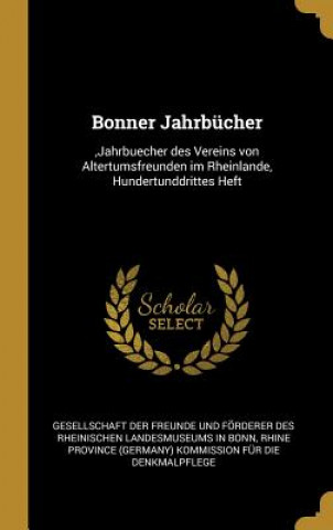 Książka Bonner Jahrbücher: , Jahrbuecher Des Vereins Von Altertumsfreunden Im Rheinlande, Hundertunddrittes Heft Gesellschaft Der Freunde Und Forderer D.